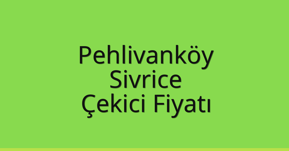 Pehlivanköy Çekici Fiyatı – Sivrice Oto Kurtarıcı Ücreti