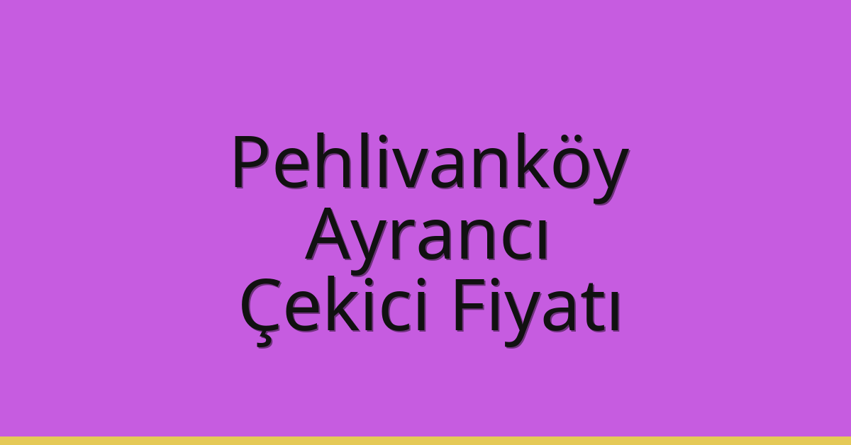 Pehlivanköy Çekici Fiyatı – Ayrancı Oto Kurtarıcı Ücreti