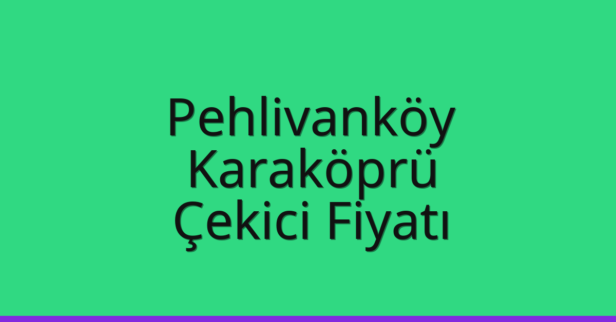 Pehlivanköy Çekici Fiyatı – Karaköprü Oto Kurtarıcı Ücreti