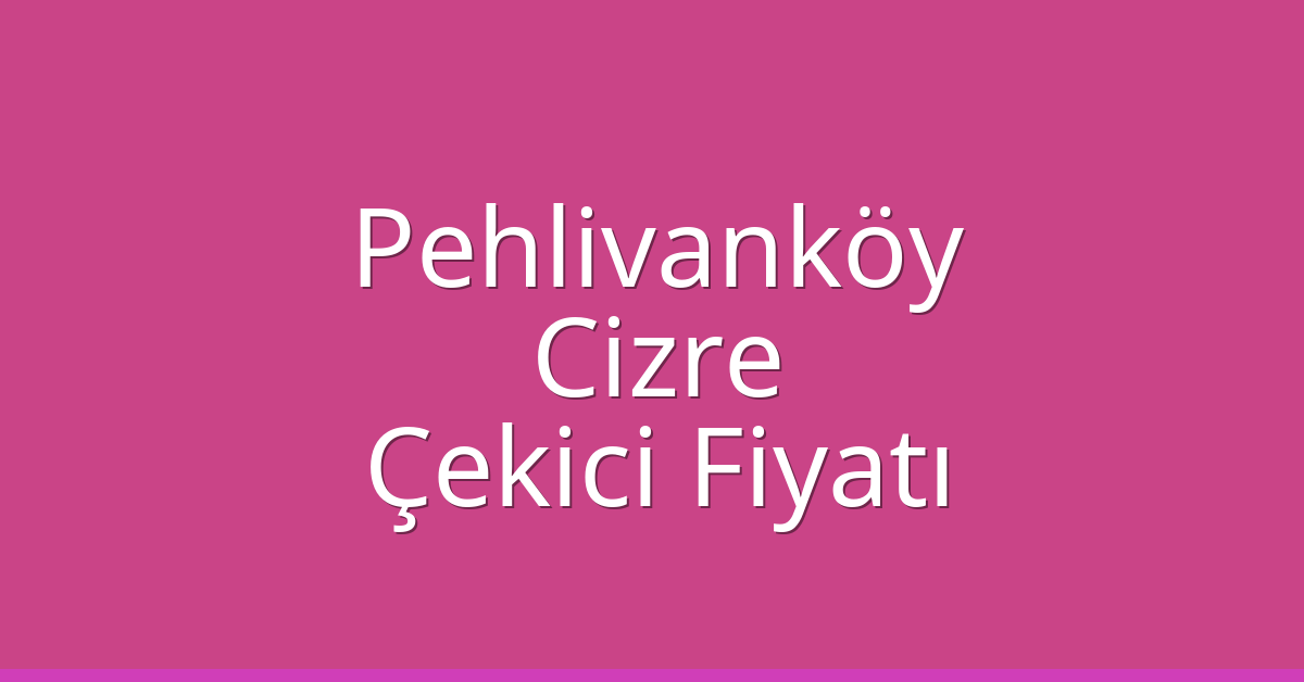 Pehlivanköy Çekici Fiyatı - Cizre Oto Kurtarıcı Ücreti Pehlivanköy Çekici Fiyatı – Cizre Oto Kurtarıcı Ücreti