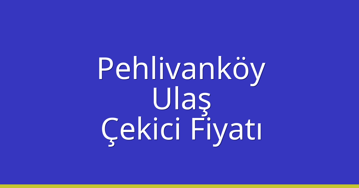 Pehlivanköy Çekici Fiyatı – Ulaş Oto Kurtarıcı Ücreti