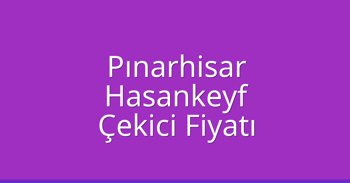Pınarhisar Çekici Fiyatı – Hasankeyf Oto Kurtarıcı Ücreti