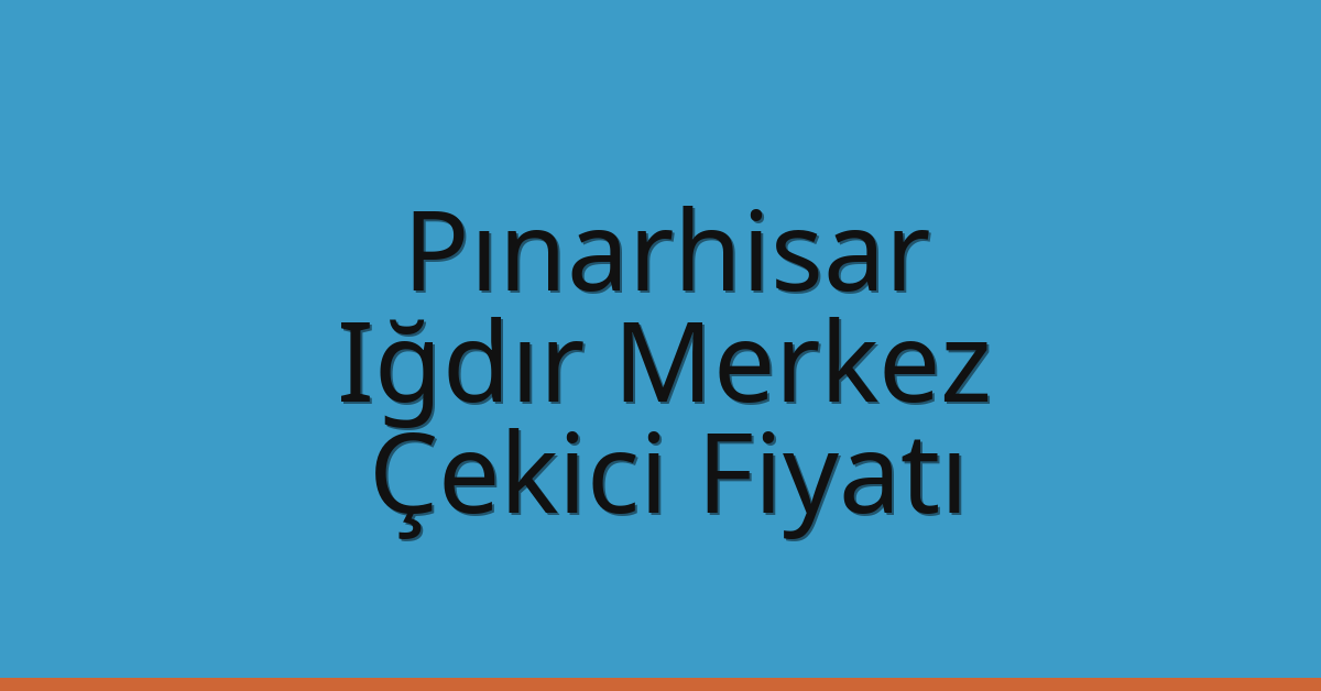 Pınarhisar Çekici Fiyatı – Iğdır Merkez Oto Kurtarıcı Ücreti