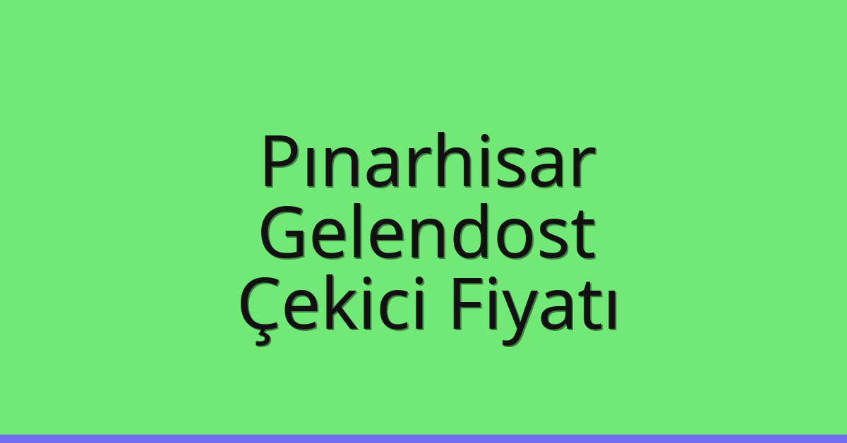 Pınarhisar Çekici Fiyatı – Gelendost Oto Kurtarıcı Ücreti