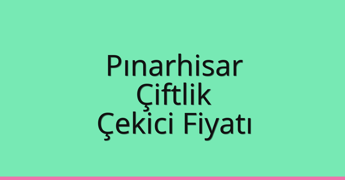 Pınarhisar Çekici Fiyatı – Çiftlik Oto Kurtarıcı Ücreti