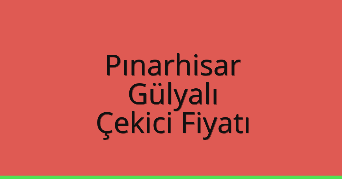 Pınarhisar Çekici Fiyatı – Gülyalı Oto Kurtarıcı Ücreti