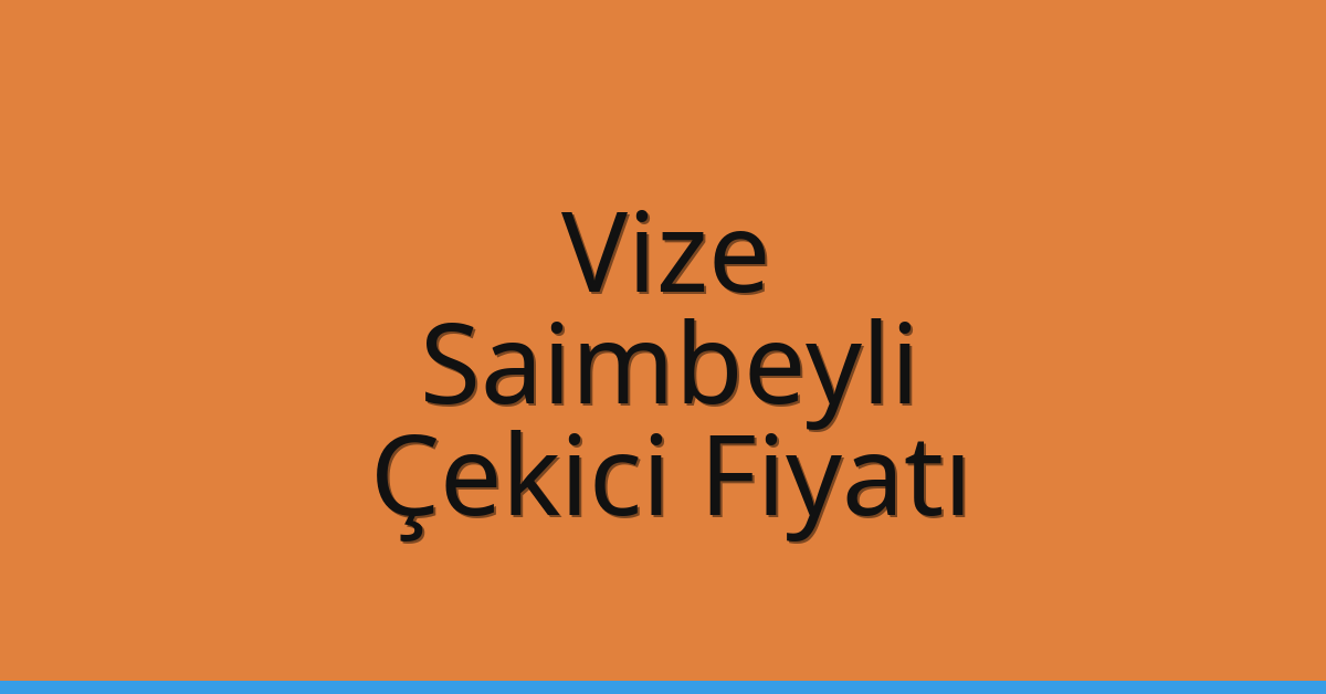 Vize Çekici Fiyatı – Saimbeyli Oto Kurtarıcı Ücreti