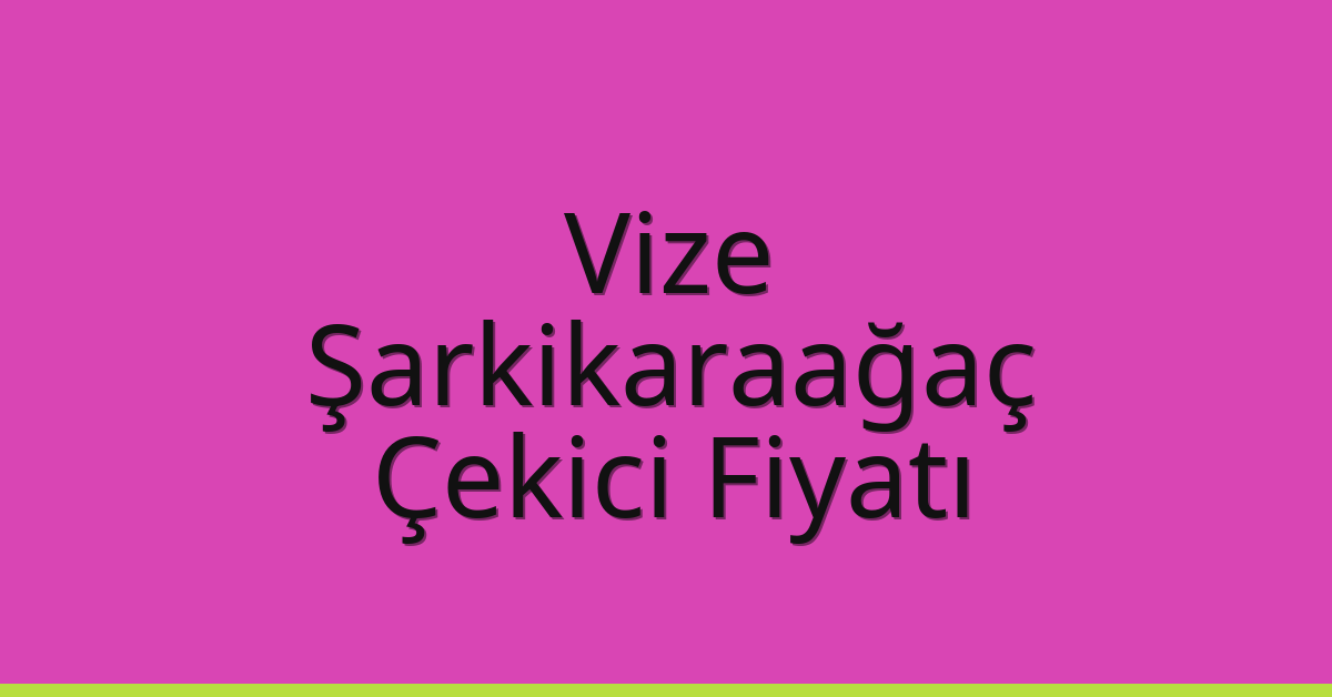 Vize Çekici Fiyatı – Şarkikaraağaç Oto Kurtarıcı Ücreti