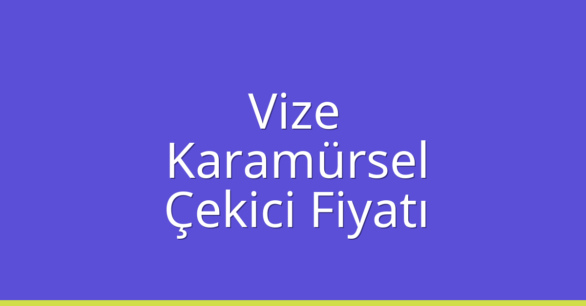 Vize Çekici Fiyatı – Karamürsel Oto Kurtarıcı Ücreti