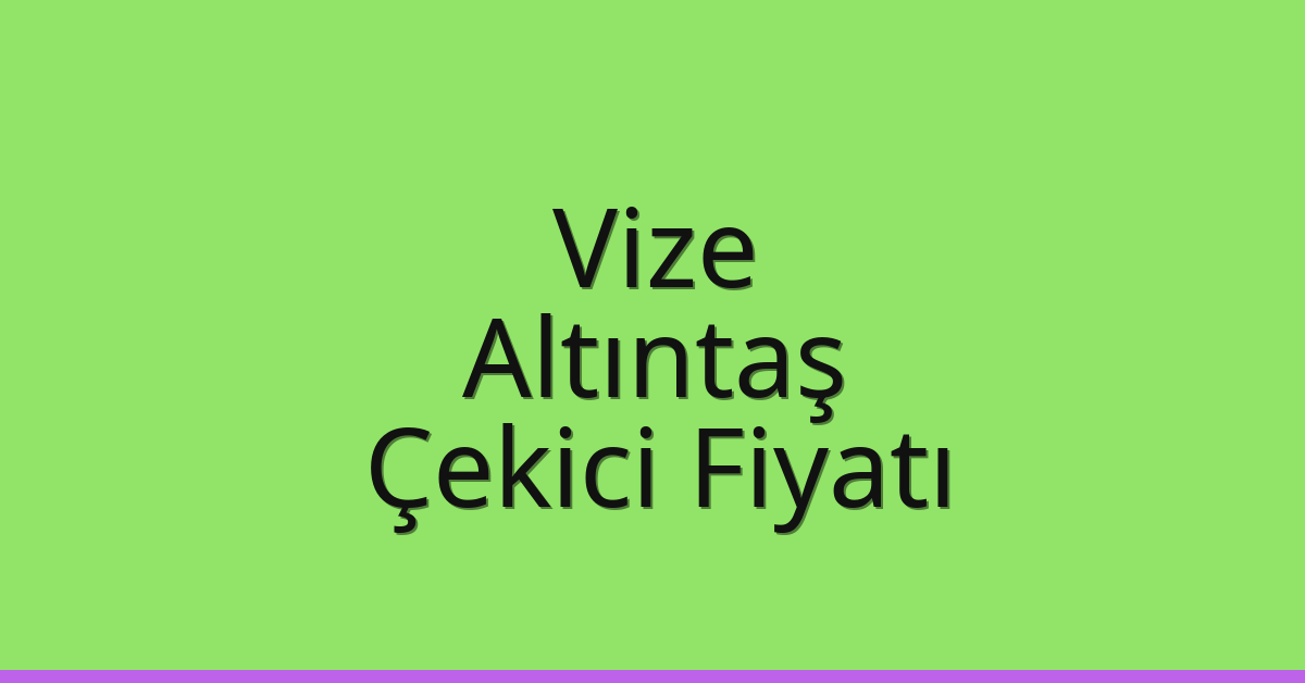 Vize Çekici Fiyatı – Altıntaş Oto Kurtarıcı Ücreti