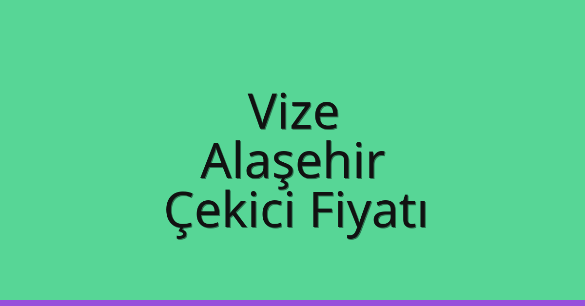 Vize Çekici Fiyatı – Alaşehir Oto Kurtarıcı Ücreti