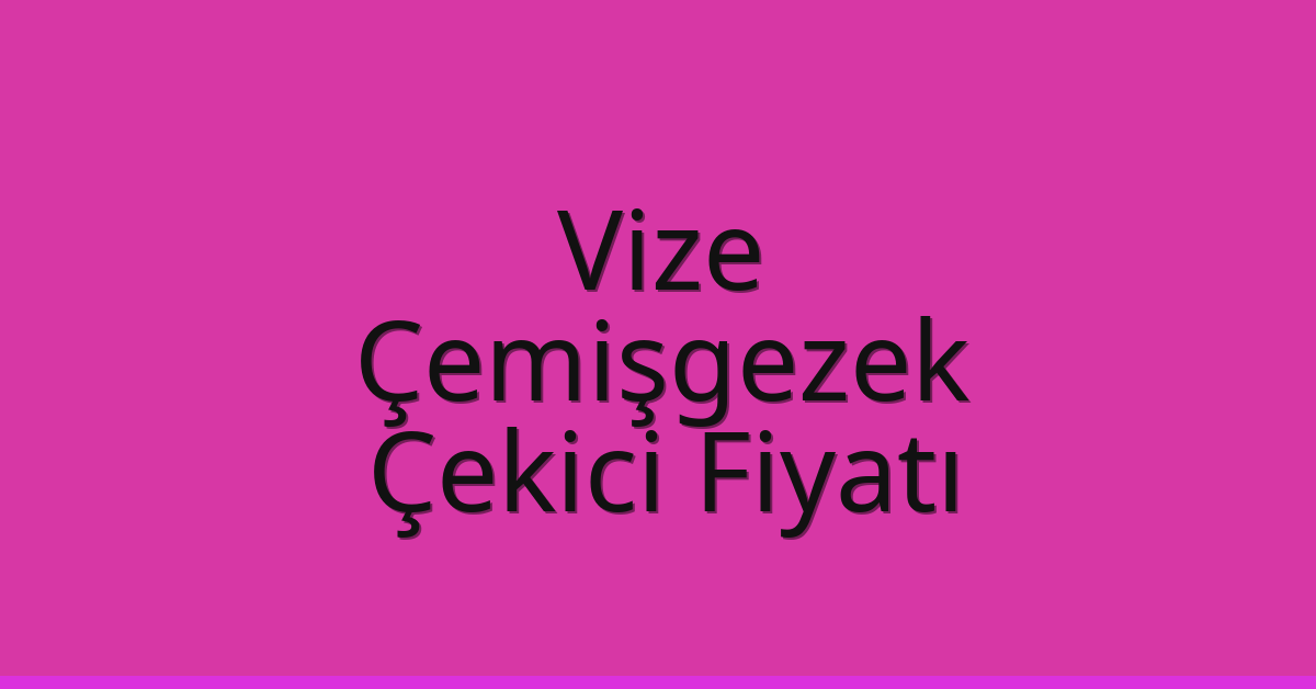 Vize Çekici Fiyatı – Çemişgezek Oto Kurtarıcı Ücreti
