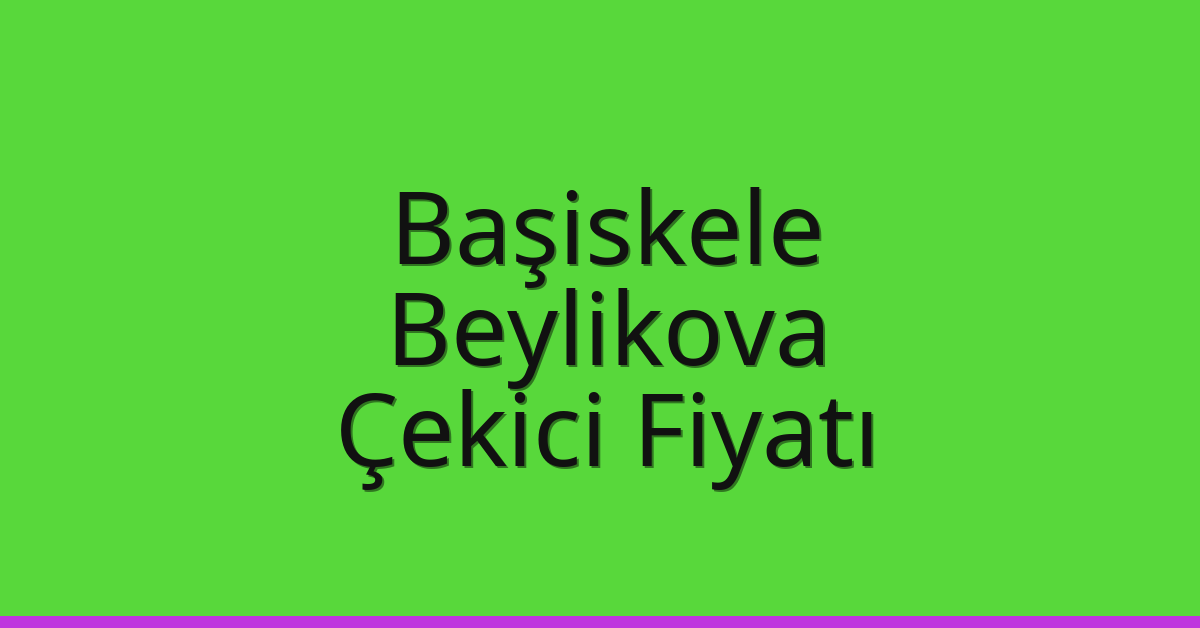 Başiskele Çekici Fiyatı – Beylikova Oto Kurtarıcı Ücreti
