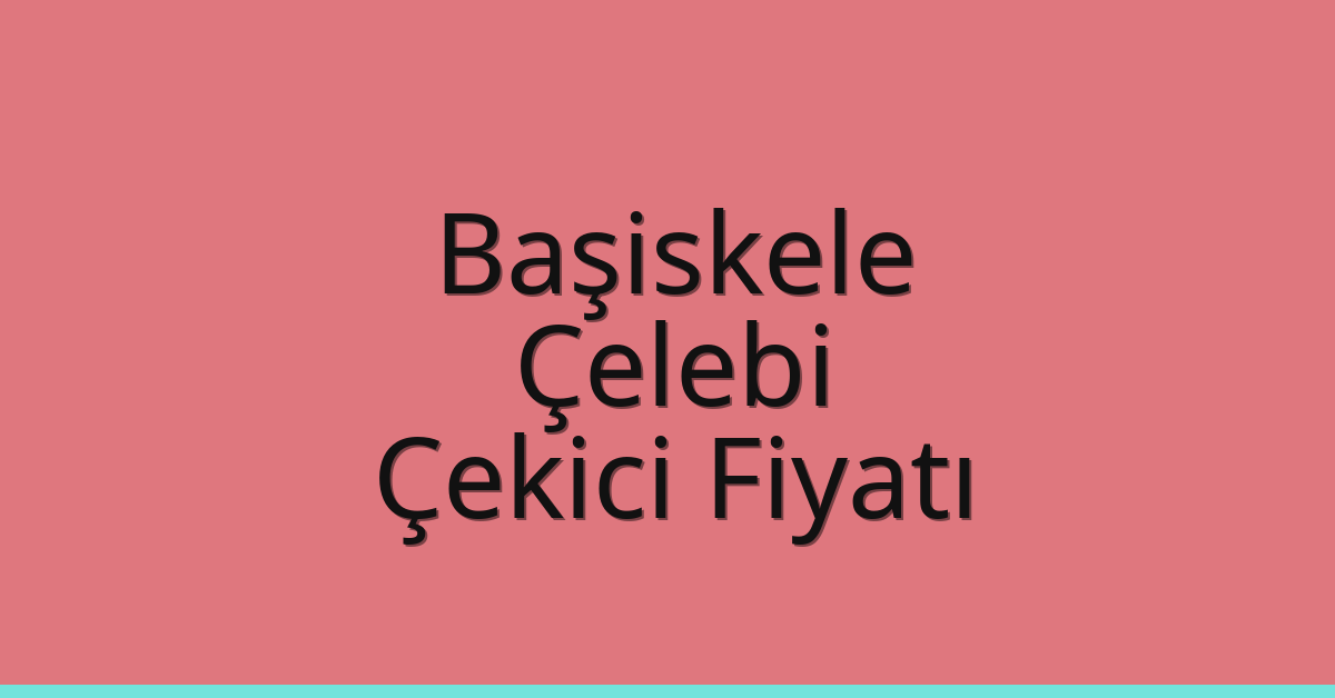 Başiskele Çekici Fiyatı – Çelebi Oto Kurtarıcı Ücreti