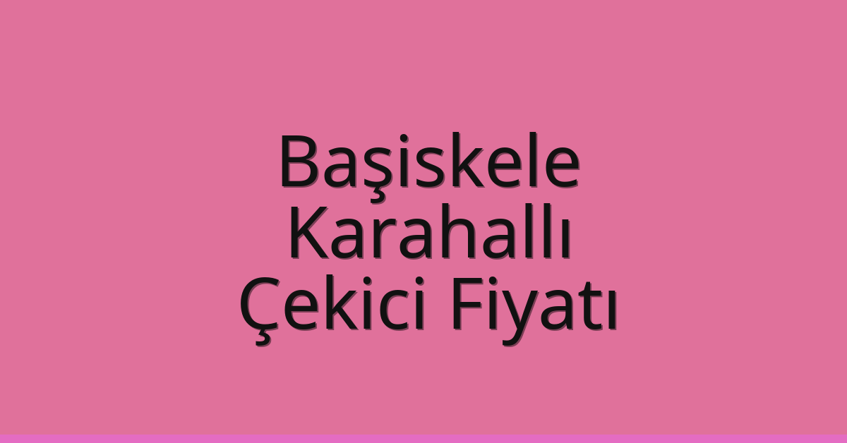 Başiskele Çekici Fiyatı – Karahallı Oto Kurtarıcı Ücreti
