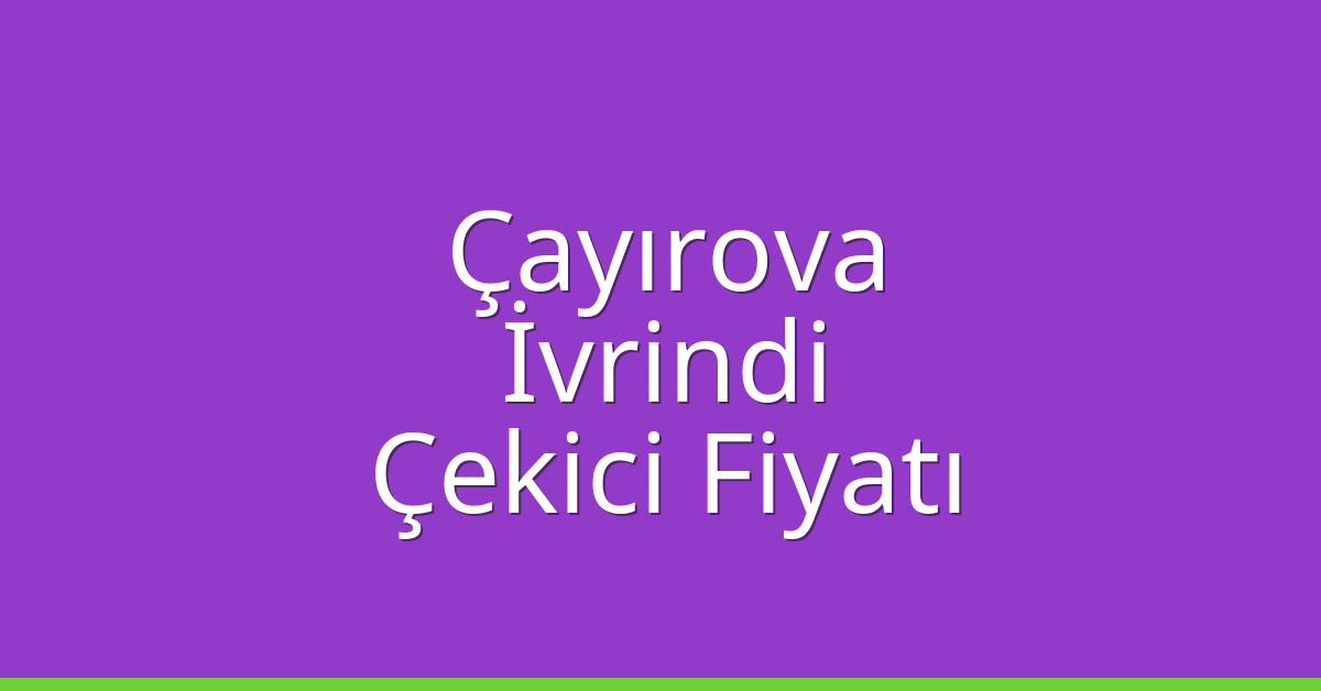 Çayırova Çekici Fiyatı – İvrindi Oto Kurtarıcı Ücreti