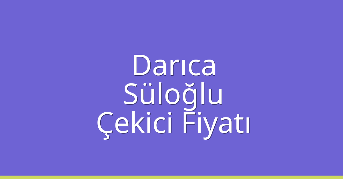 Darıca Çekici Fiyatı – Süloğlu Oto Kurtarıcı Ücreti