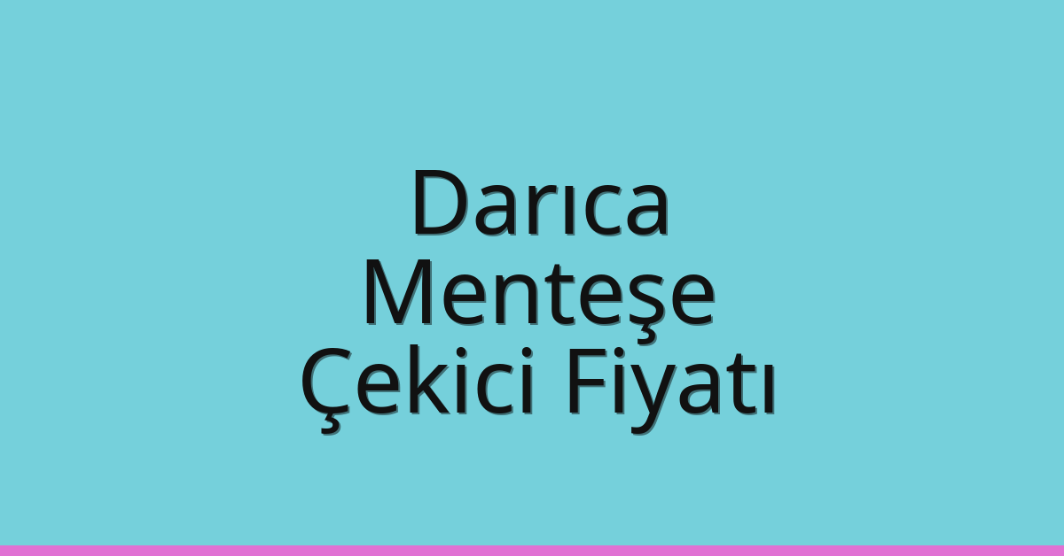 Darıca Çekici Fiyatı – Menteşe Oto Kurtarıcı Ücreti