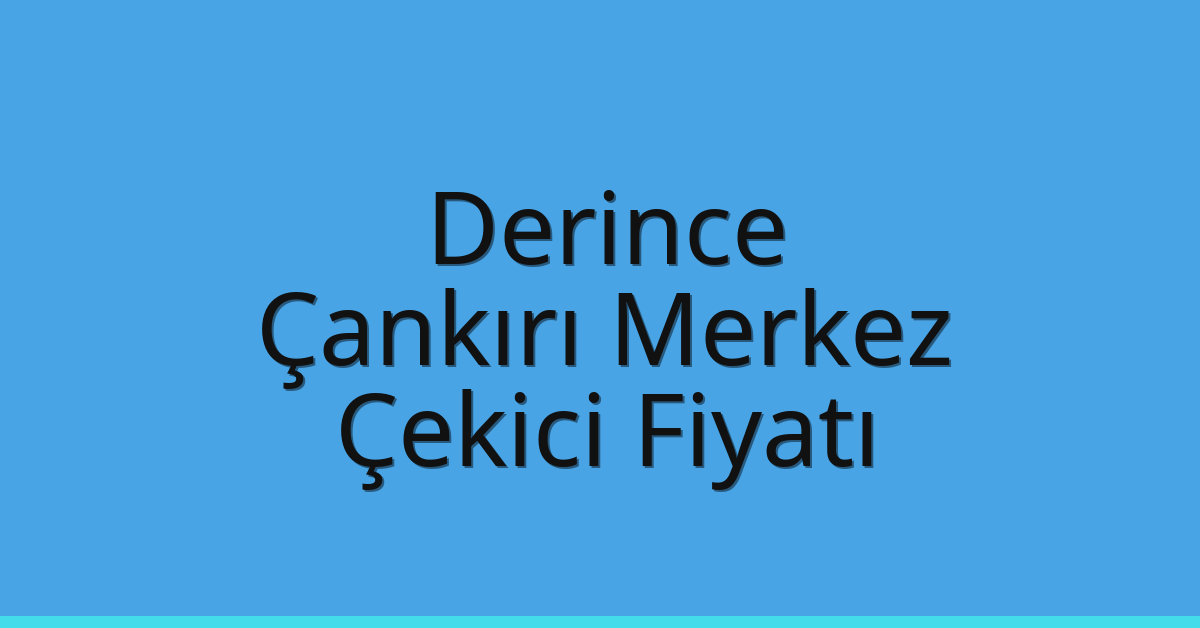 Derince Çekici Fiyatı – Çankırı Merkez Oto Kurtarıcı Ücreti