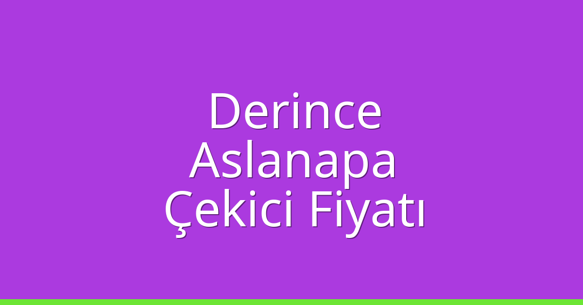 Derince Çekici Fiyatı – Aslanapa Oto Kurtarıcı Ücreti