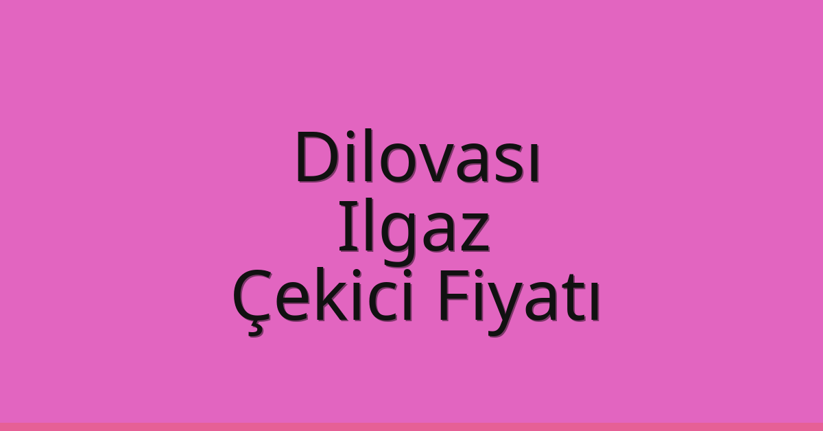 Dilovası Çekici Fiyatı – Ilgaz Oto Kurtarıcı Ücreti