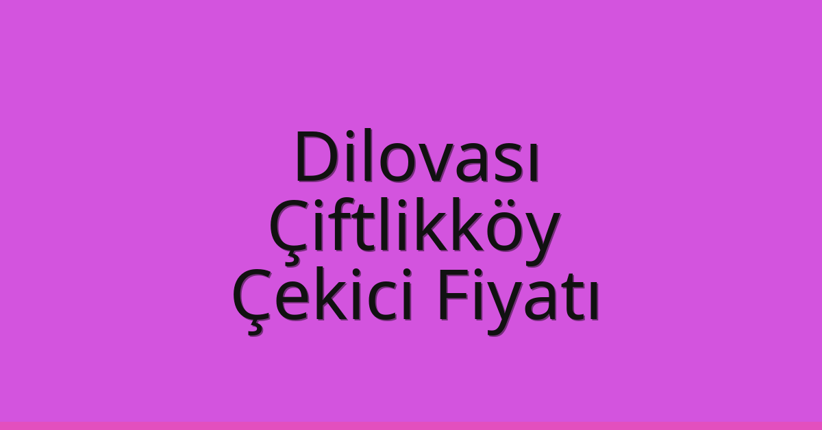 Dilovası Çekici Fiyatı – Çiftlikköy Oto Kurtarıcı Ücreti