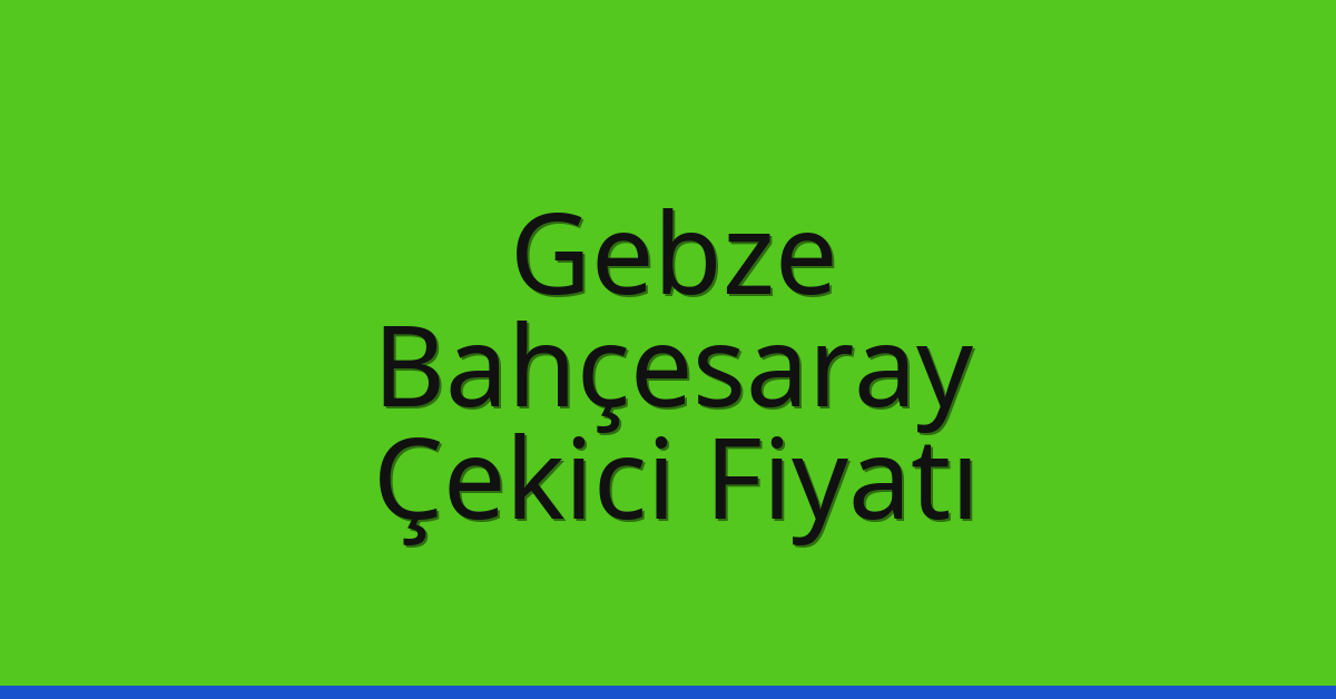 Gebze Çekici Fiyatı – Bahçesaray Oto Kurtarıcı Ücreti