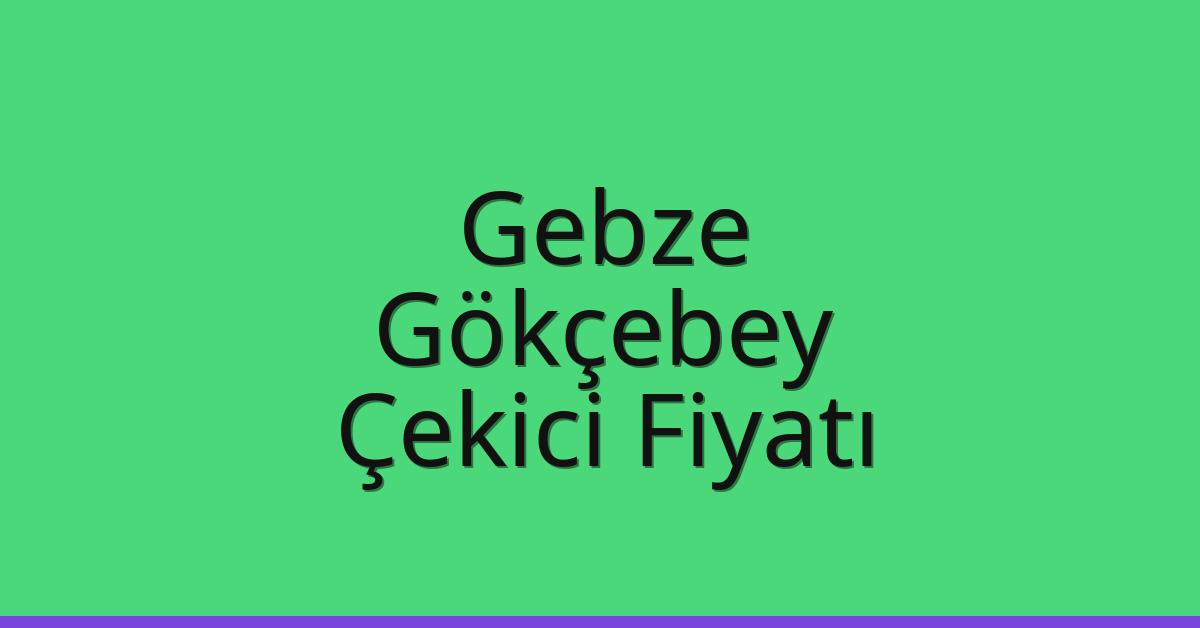 Gebze Çekici Fiyatı – Gökçebey Oto Kurtarıcı Ücreti