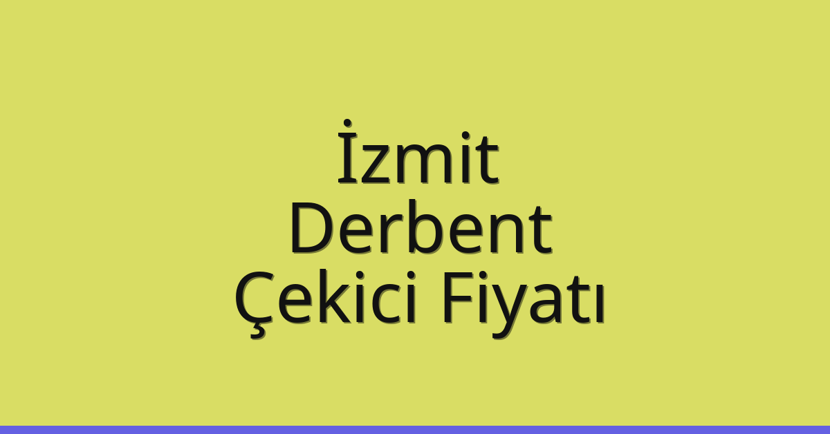 İzmit Çekici Fiyatı – Derbent Oto Kurtarıcı Ücreti