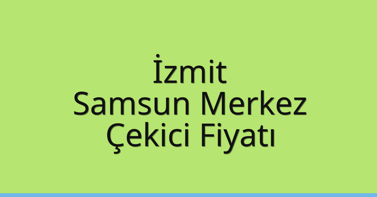 İzmit Çekici Fiyatı – Samsun Merkez Oto Kurtarıcı Ücreti