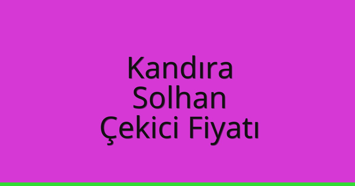 Kandıra Çekici Fiyatı – Solhan Oto Kurtarıcı Ücreti