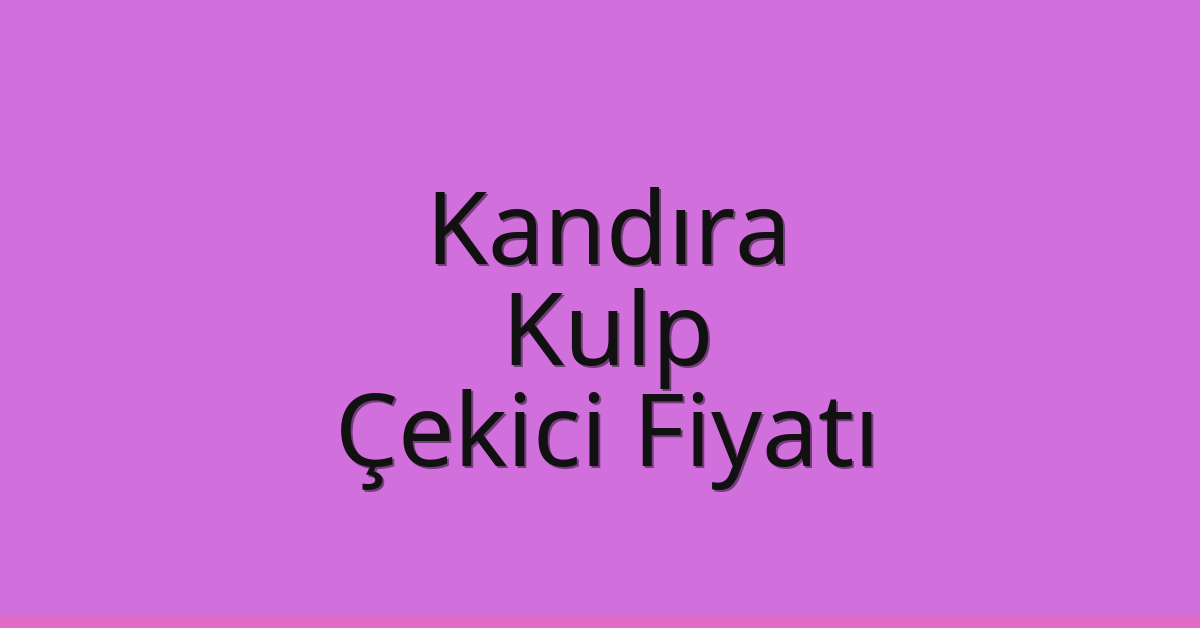 Kandıra Çekici Fiyatı – Kulp Oto Kurtarıcı Ücreti