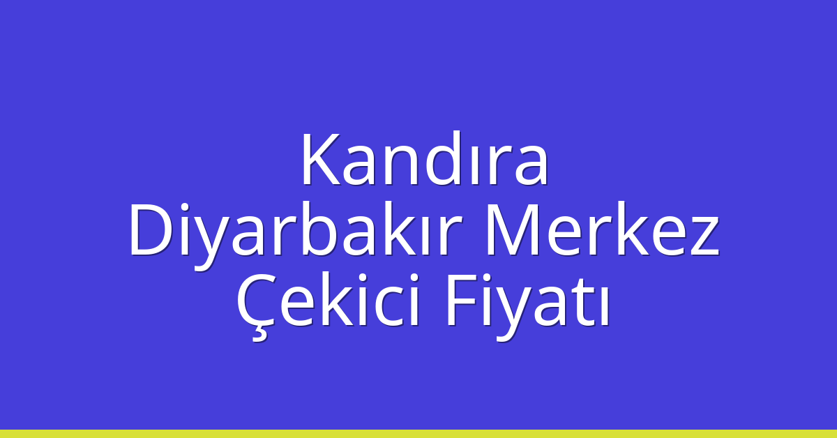Kandıra Çekici Fiyatı – Diyarbakır Merkez Oto Kurtarıcı Ücreti