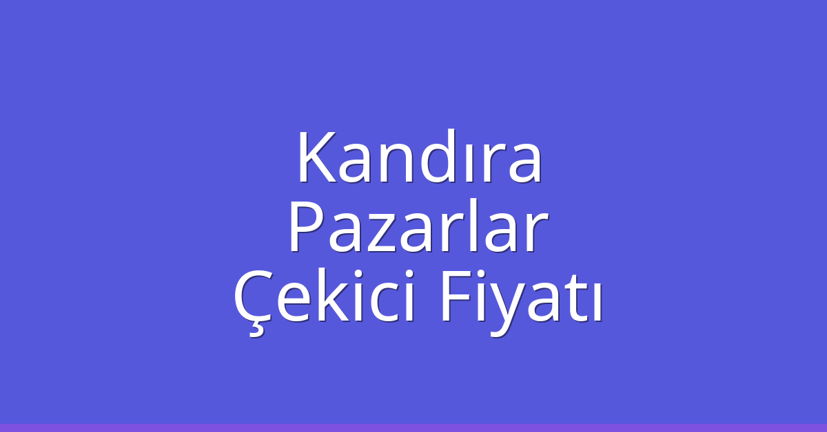 Kandıra Çekici Fiyatı – Pazarlar Oto Kurtarıcı Ücreti