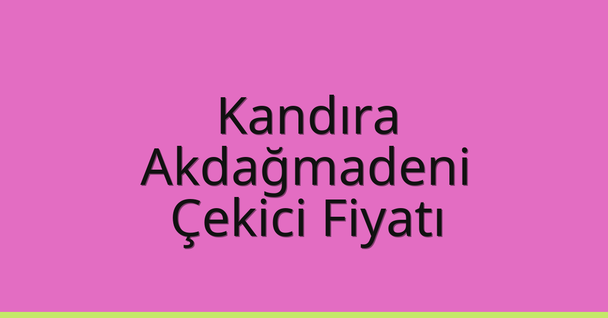 Kandıra Çekici Fiyatı – Akdağmadeni Oto Kurtarıcı Ücreti