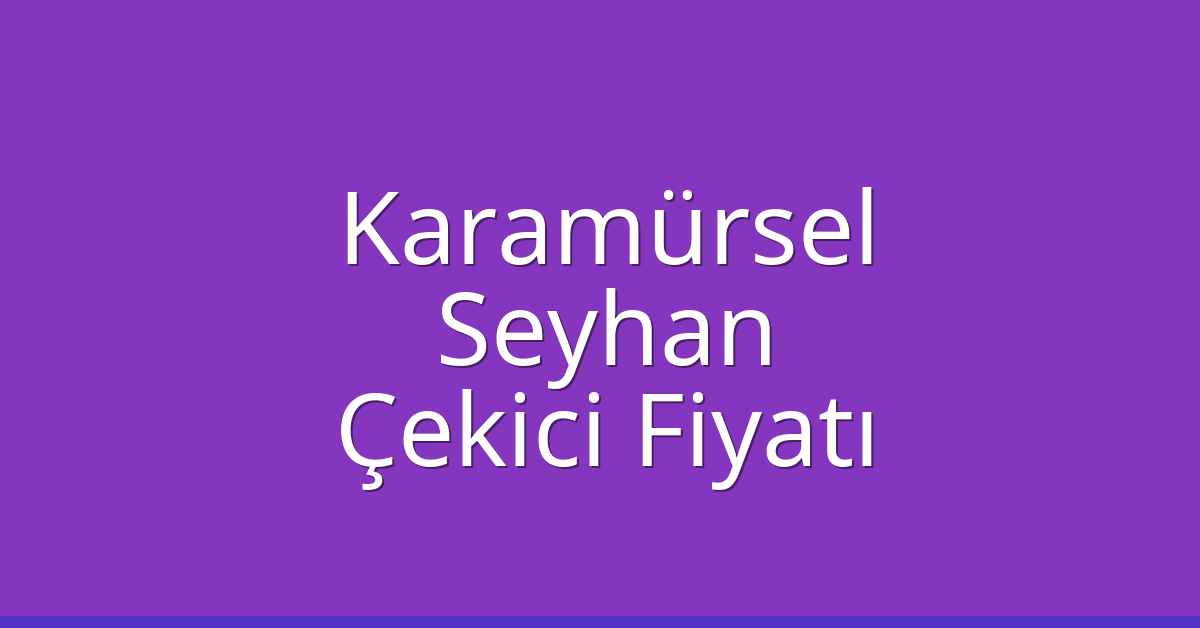 Karamürsel Çekici Fiyatı – Seyhan Oto Kurtarıcı Ücreti