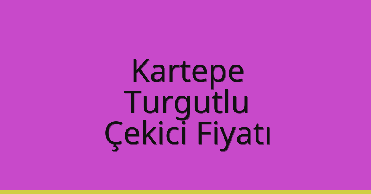 Kartepe Çekici Fiyatı – Turgutlu Oto Kurtarıcı Ücreti