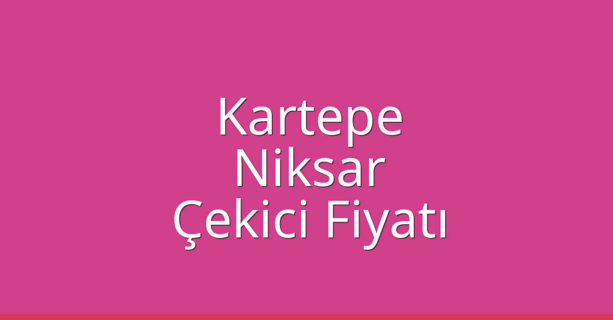 Kartepe Çekici Fiyatı - Niksar Oto Kurtarıcı Ücreti Kartepe Çekici Fiyatı – Niksar Oto Kurtarıcı Ücreti