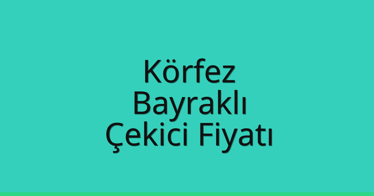 Körfez Çekici Fiyatı – Bayraklı Oto Kurtarıcı Ücreti