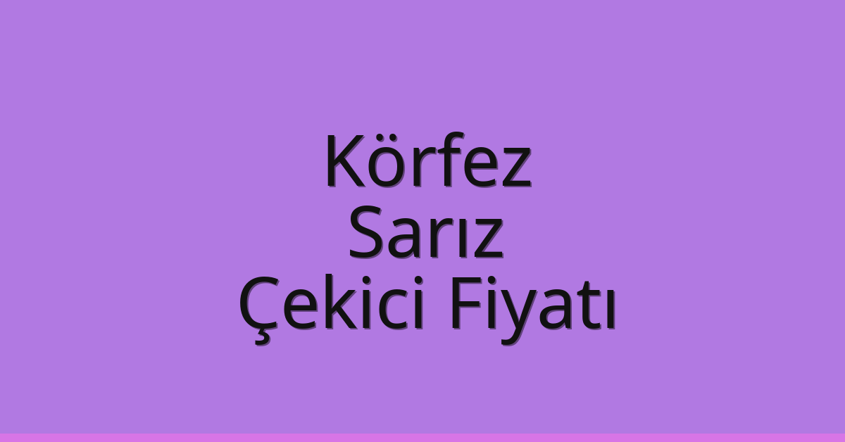 Körfez Çekici Fiyatı – Sarız Oto Kurtarıcı Ücreti