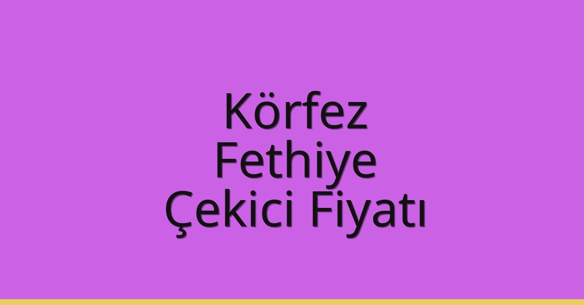 Körfez Çekici Fiyatı – Fethiye Oto Kurtarıcı Ücreti