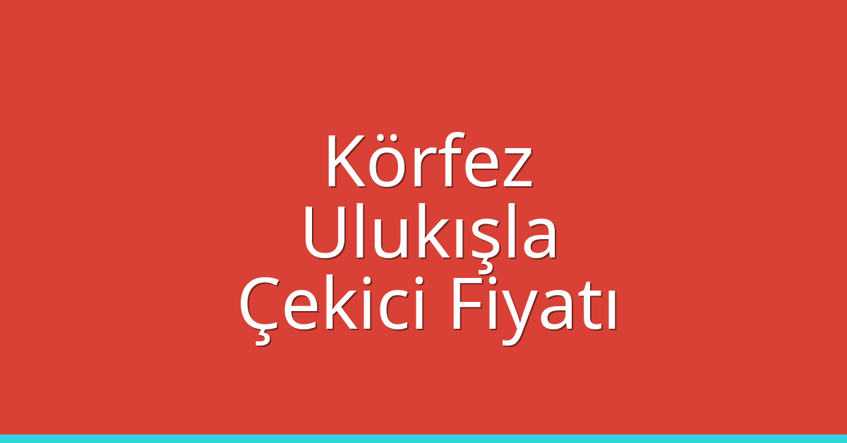 Körfez Çekici Fiyatı – Ulukışla Oto Kurtarıcı Ücreti