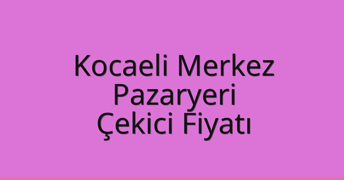 Kocaeli Merkez Çekici Fiyatı - Pazaryeri Oto Kurtarıcı Ücreti Kocaeli Merkez Çekici Fiyatı – Pazaryeri Oto Kurtarıcı Ücreti