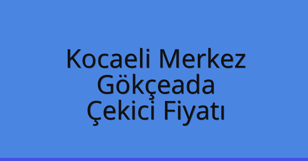 Kocaeli Merkez Çekici Fiyatı – Gökçeada Oto Kurtarıcı Ücreti