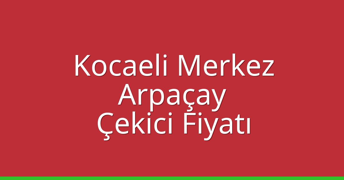 Kocaeli Merkez Çekici Fiyatı – Arpaçay Oto Kurtarıcı Ücreti