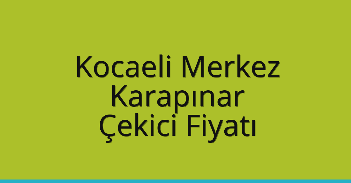 Kocaeli Merkez Çekici Fiyatı – Karapınar Oto Kurtarıcı Ücreti