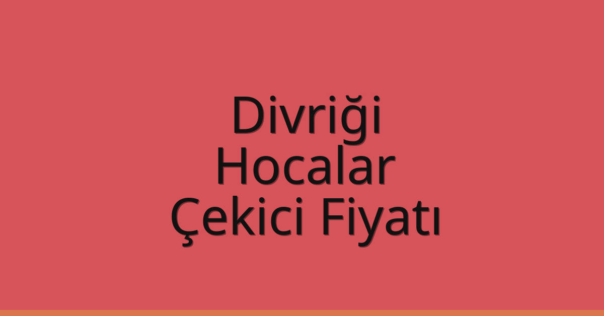 Divriği Çekici Fiyatı – Hocalar Oto Kurtarıcı Ücreti