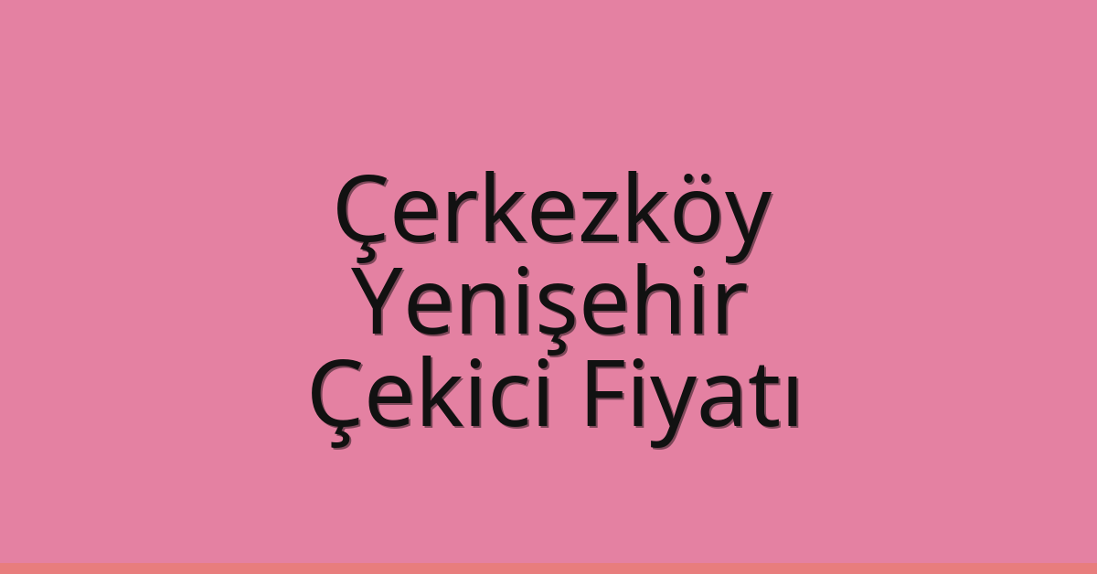 Çerkezköy Çekici Fiyatı – Yenişehir Oto Kurtarıcı Ücreti Çerkezköy Çekici Fiyatı – Yenişehir Oto Kurtarıcı Ücreti