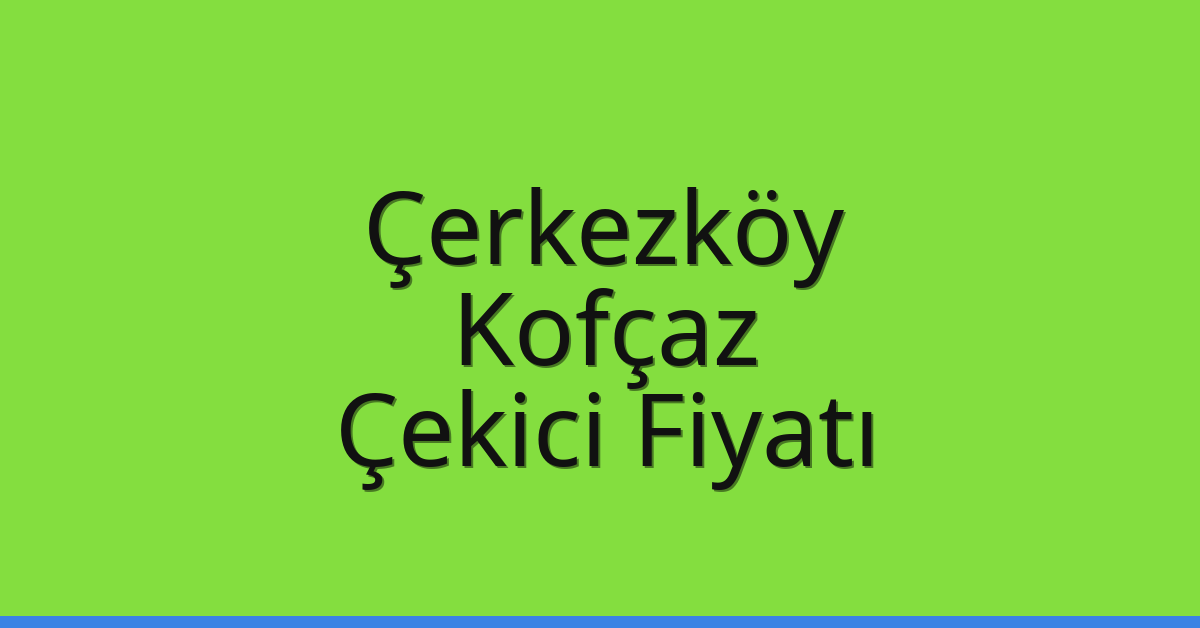 Çerkezköy Çekici Fiyatı – Kofçaz Oto Kurtarıcı Ücreti