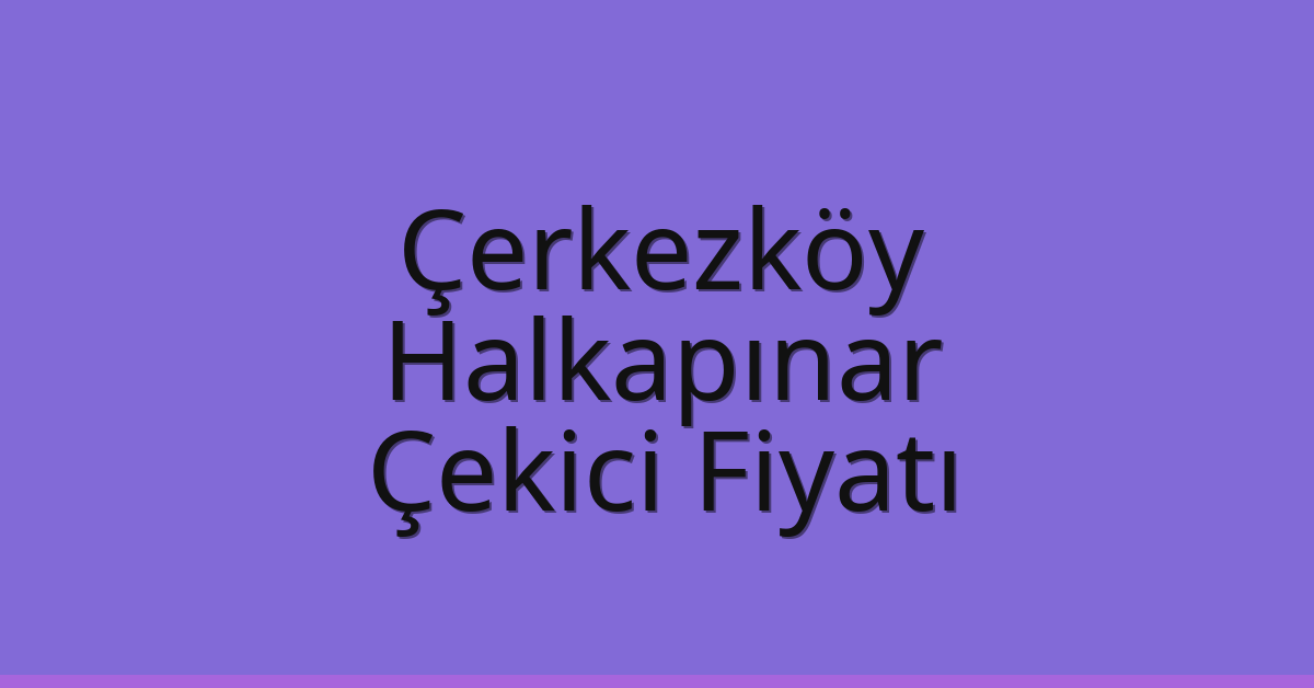 Çerkezköy Çekici Fiyatı - Halkapınar Oto Kurtarıcı Ücreti Çerkezköy Çekici Fiyatı – Halkapınar Oto Kurtarıcı Ücreti